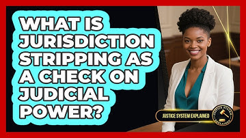 What Is Jurisdiction Stripping As A Check On Judicial Power? - Justice System Explained
