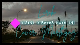 LIRIK DISINI DI BATAS KOTA (TOMMY J. PISA) - COVER BY MARTHYNZ