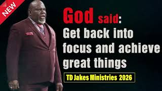 TD Jakes 2026 | Get back into focus and achieve great things!(Must Watch) - Apr 08th, 2026