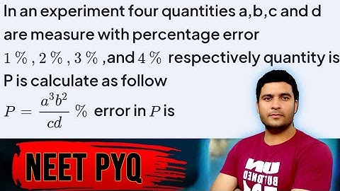 In an experiment four quantities a, b, c and d are measured with percentage error 1 %, 2 %, 3 %.