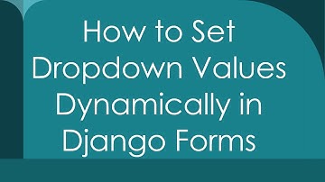 How to Set Dropdown Values Dynamically in Django Forms