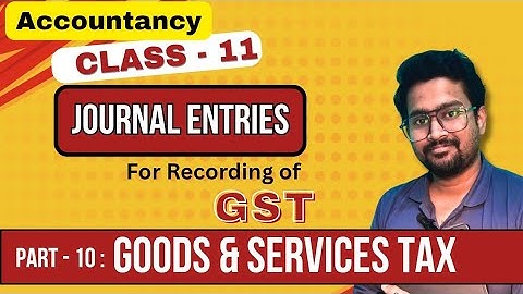 Journal Entries for GST | Input GST, Output GST, CGST, SGST, IGST | Accounts Class 11