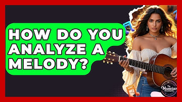 How Do You Analyze A Melody? - The Musician Encyclopedia