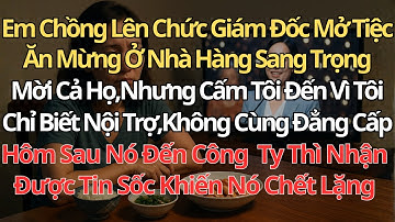 Em chồng Lên Chức Giám Đốc Mở Tiệc Ăn Mừng,Khinh Thường Tôi Và Cấm Tôi Đến Bữa Tiêc Hôm Sau Tôi Trở