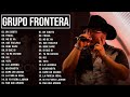 Grupo Frontera Mix 2024   Las 15 Mejores Canciones de Grupo Frontera   Grupo Frontera Álbum Completo