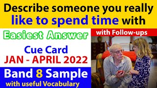 Describe someone you really like to spend time with cue card with Follow Ups | Jan to April 2022