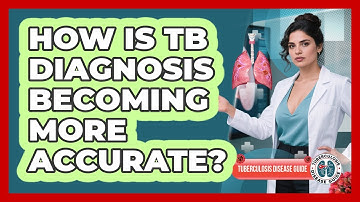 How Is TB Diagnosis Becoming More Accurate? - Tuberculosis Disease Guide