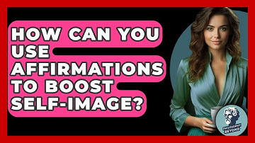 How Can You Use Affirmations To Boost Self-image? - Philosophy Beyond