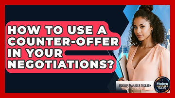 How To Use A Counter-offer In Your Negotiations? - Modern Manager Toolbox