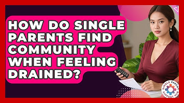How Do Single Parents Find Community When Feeling Drained? - Single Parent Support Hub
