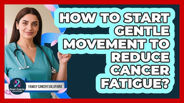 How To Start Gentle Movement To Reduce Cancer Fatigue?
