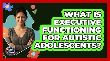 What Is Executive Functioning For Autistic Adolescents? - Answers About Autism