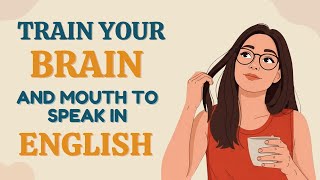How to Train Your Brain and Mouth to Speak in English | English Speaking Tips | English Podcast
