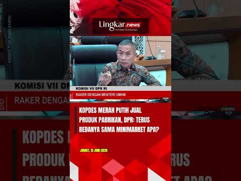 KOPDES MERAH PUTIH JUAL PRODUK PABRIKAN, DPR: TERUS BEDANYA SAMA MINIMARKET APA?