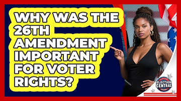 Why Was The 26th Amendment Important For Voter Rights? - Election Central Channel