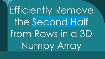 Efficiently Remove the Second Half from Rows in a 3D Numpy Array