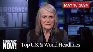 Top U.S. & World Headlines - May 16, 2024