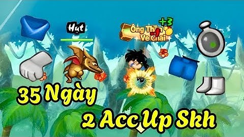 Ngọc Rồng Online || Thành Quả 35 Ngày 2 Acc Up Skh