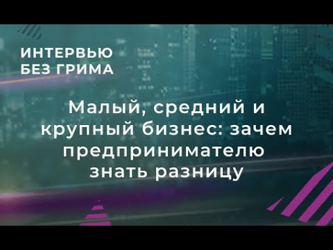 Малый, средний и крупный бизнес: зачем предпринимателю знать разницу