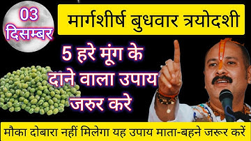 3 दिसंबर मार्गशीर्ष बुधवार त्रयोदशी को 5 हरे मूंग के दाना वाला उपाय जरूर करें | pradeep ji Mishra 