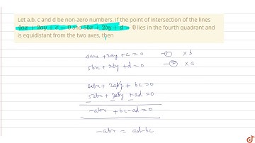 Let a,b, c and d be non-zero numbers. If the point of  intersection of the lines `4ax + 2ay+c=0...