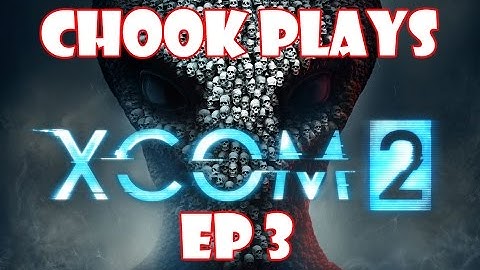 Chook Plays XCOM 2 ep 3