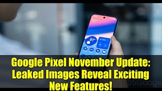 Google Pixel November Update: Leaked Images Reveal Exciting New Features!