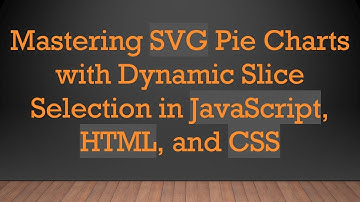 Mastering SVG Pie Charts with Dynamic Slice Selection in JavaScript, HTML, and CSS