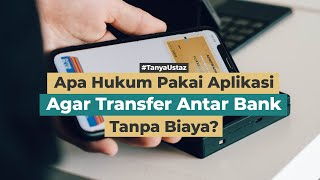 Apa Hukum Pakai Aplikasi Agar Transfer Antar Bank Tanpa Biaya? | Ustaz Muhammad Syahrir, Lc.