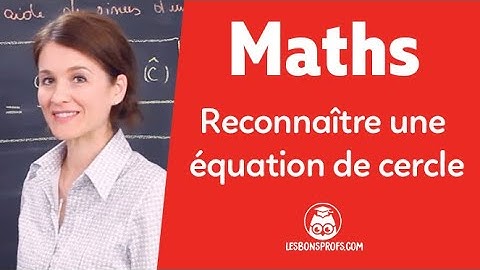 Reconnaître une équation de cercle, déterminer centre et rayon - Maths - Première - Les Bons Profs