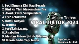 SUCI DIMANA KINI KAU BERADA | Album Lagu Viral Tiktok 2024 | Akad,Trauma