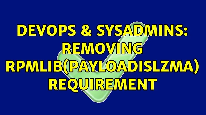 DevOps & SysAdmins: Removing rpmlib(PayloadIsLzma) requirement