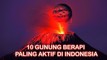 10 Gunung Berapi Paling Aktif Dan Berbahaya Di Indonesia