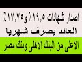 اصدار شهادات 19 5 وأيضا شهادات 17 75 بأعلى عائد شهري الأعلى من البنك الأهلي وبنك مصر 