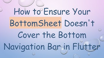 How to Ensure Your BottomSheet Doesn