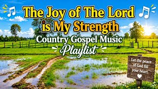 For the Joy of the Lord is My Strength | Country Gospel Music Playlist 