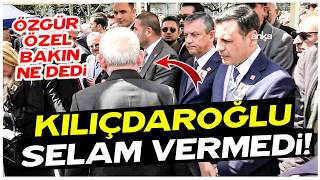 Kemal Kılıçdaroğlu Özgür Özele Selam Vermedi Özelin Cevabı Bakın Ne Oldu
