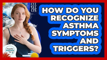 How Do You Recognize Asthma Symptoms And Triggers? - Everyday Asthma Tips