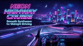 NEON HIGHWAY CRUISE 🌌 Smooth Synthwave for Midnight Driving