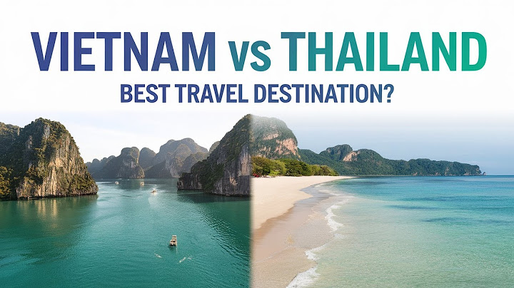 Vietnam vs Thailand: Which One is Better for Travel?