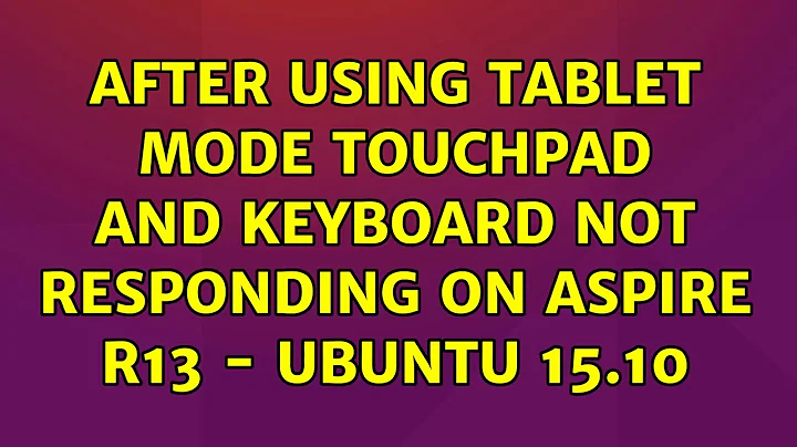 After using tablet mode touchpad and keyboard not responding on Aspire R13 - Ubuntu 15.10