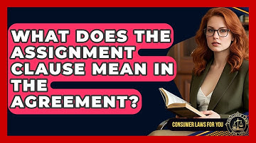 What Does The Assignment Clause Mean In The Agreement? - Consumer Laws For You