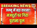 Breaking News: जम्मू में बड़ा हादसा! मजदूरों पर गिरा पुराना पुल | J&amp;K Bridge Collapse