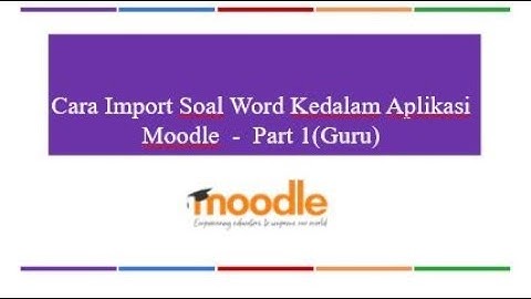07-Guru-Cara Import Soal Word Kedalam Aplikasi Moodle - Part 1