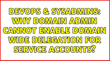 DevOps & SysAdmins: Why Domain Admin Cannot Enable Domain Wide Delegation for Service Accounts?