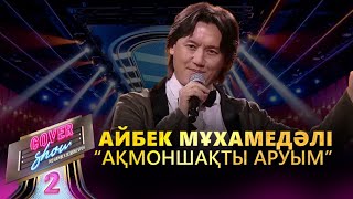 Айбек Мұхамедәлі - «Ақмоншақты аруым» / COVER SHOW 2 / КАВЕР ШОУ 2