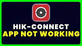 hik-connect app not working: how to fix hik-connect app not working