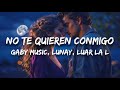 Gaby Music, Lunay, Luar La L - No Te Quieren Conmigo (Letra / Lyrics)