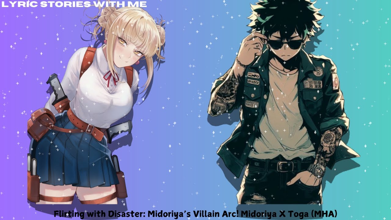 Flirting with Disaster: Midoriya’s Villain Arc! Midoriya X Toga (MHA)