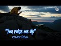 YOU RAISE ME UP (Josh Groban) Cover R&amp;A